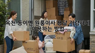 옥천 동이면 원룸이사 용달 저렴하게 이용하는 방법! 🤩
