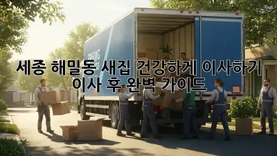 세종 해밀동 새집, 건강하게 이사하기: 이사 후 완벽 가이드